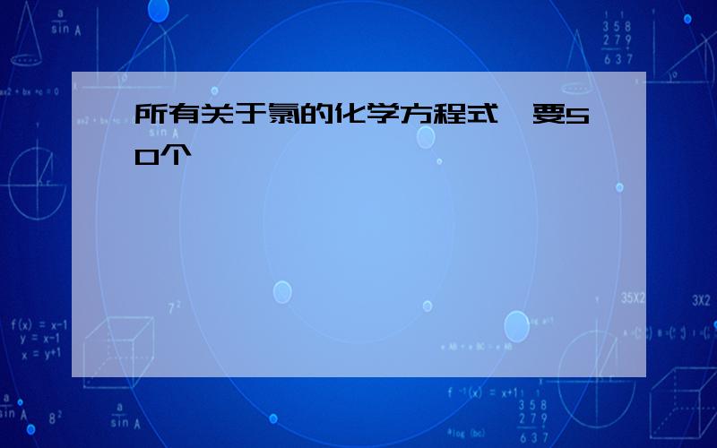 所有关于氯的化学方程式,要50个