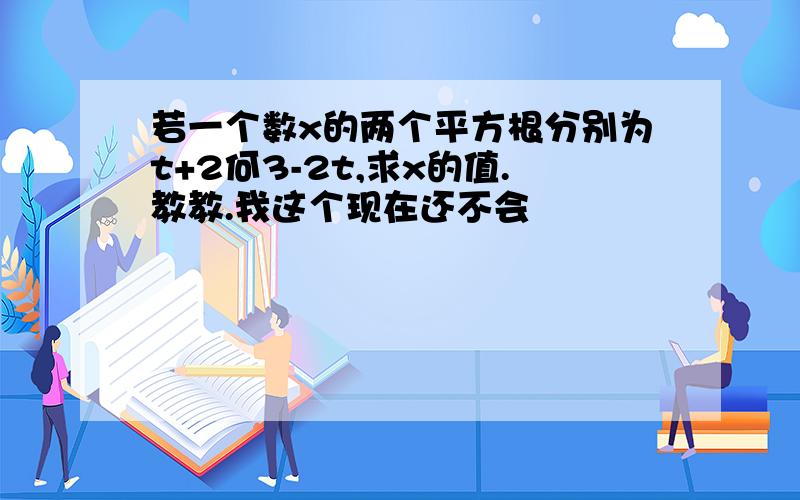 若一个数x的两个平方根分别为t+2何3-2t,求x的值.教教.我这个现在还不会