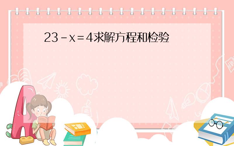 23-x＝4求解方程和检验