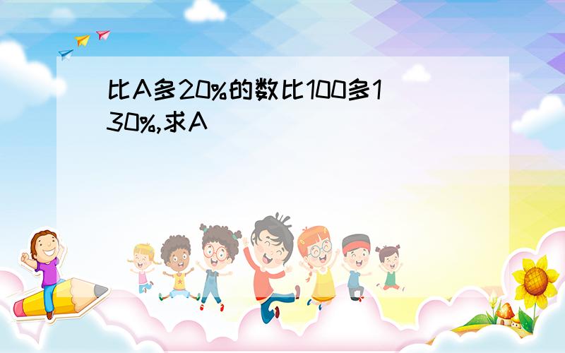 比A多20%的数比100多130%,求A