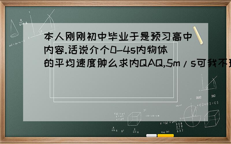 本人刚刚初中毕业于是预习高中内容.话说介个0-4s内物体的平均速度肿么求内QAQ,5m/s可我不理解.