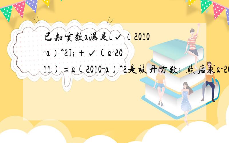 已知实数a满足[√（2010-a）^2];+√(a-2011)=a(2010-a）^2是被开方数; 然后求a-2011^2的值.这道题的思路是怎样的呢?