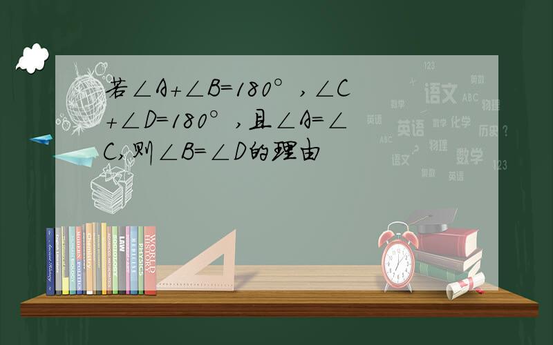 若∠A+∠B=180°,∠C+∠D=180°,且∠A=∠C,则∠B=∠D的理由