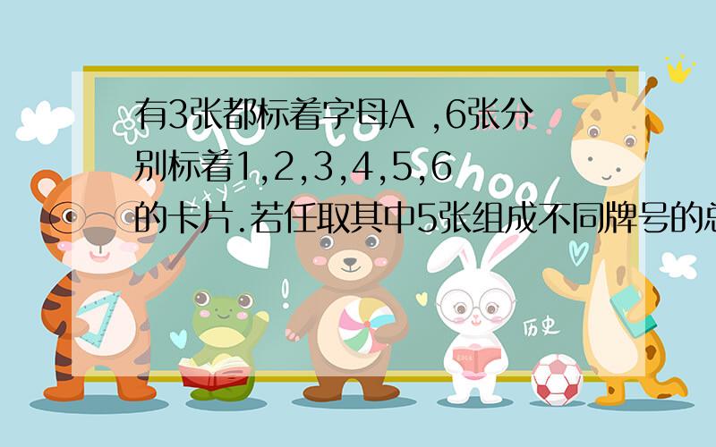 有3张都标着字母A ,6张分别标着1,2,3,4,5,6的卡片.若任取其中5张组成不同牌号的总数为多少?