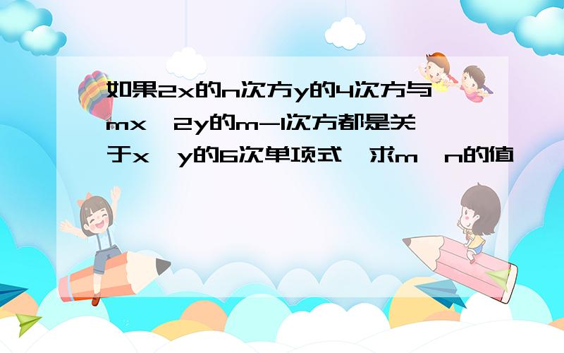 如果2x的n次方y的4次方与mx^2y的m-1次方都是关于x、y的6次单项式,求m、n的值