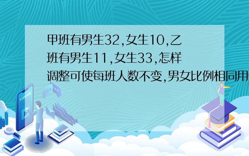 甲班有男生32,女生10,乙班有男生11,女生33,怎样调整可使每班人数不变,男女比例相同用一元一次方程解