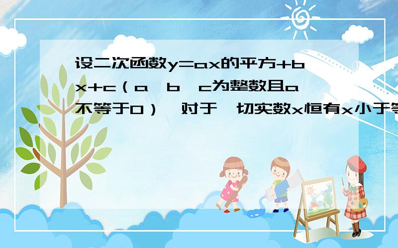 设二次函数y=ax的平方+bx+c（a,b,c为整数且a不等于0）,对于一切实数x恒有x小于等于