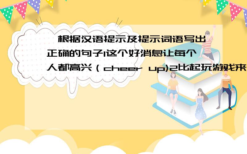 Ⅰ根据汉语提示及提示词语写出正确的句子1这个好消息让每个人都高兴（cheer up)2比起玩游戏来,他们更喜欢看电视（prefer…to)3布莱克一家现在习惯吃中餐了（be used to)4医生让他把烟戒掉,但