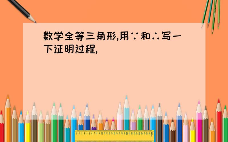 数学全等三角形,用∵和∴写一下证明过程,