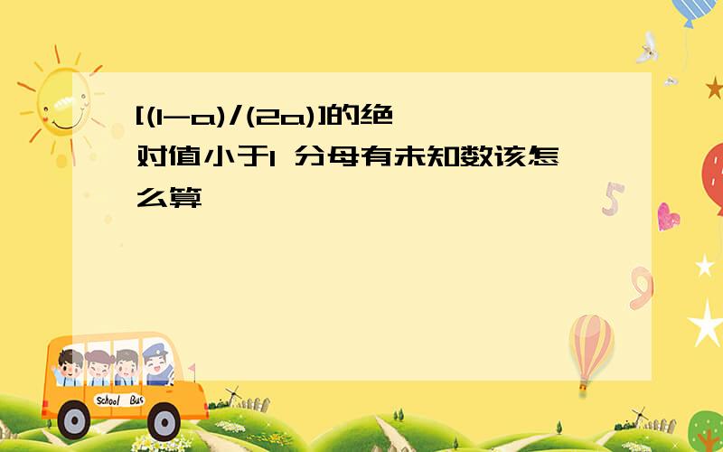 [(1-a)/(2a)]的绝对值小于1 分母有未知数该怎么算