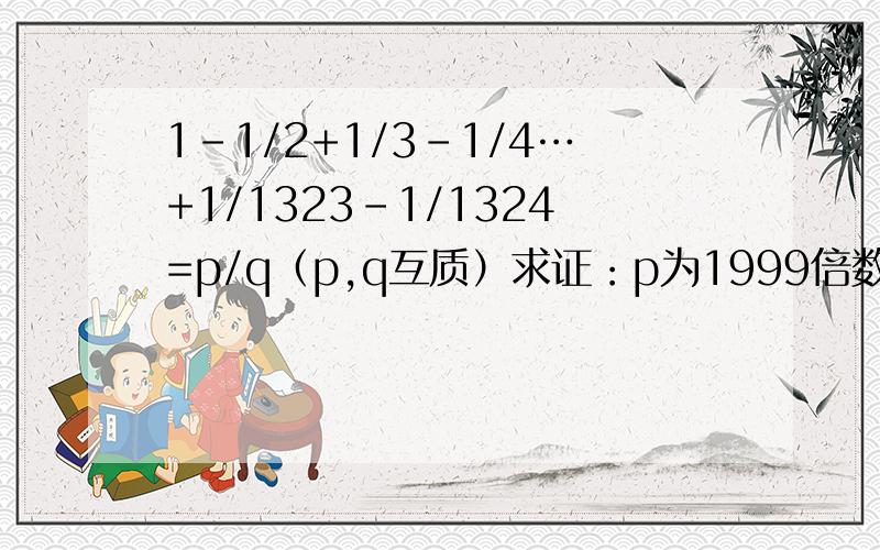 1-1/2+1/3-1/4…+1/1323-1/1324=p/q（p,q互质）求证：p为1999倍数