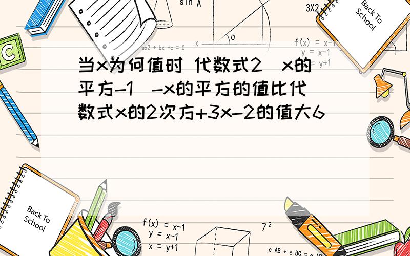 当x为何值时 代数式2（x的平方-1）-x的平方的值比代数式x的2次方+3x-2的值大6