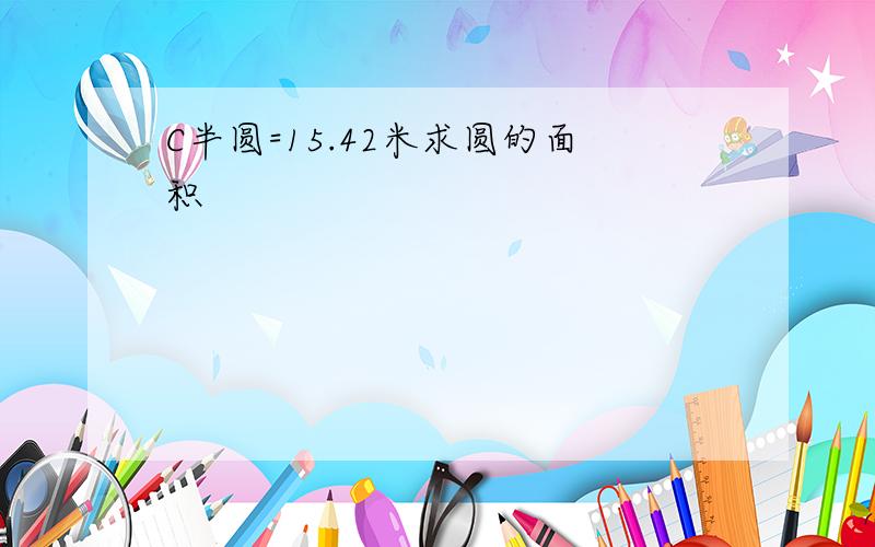 C半圆=15.42米求圆的面积