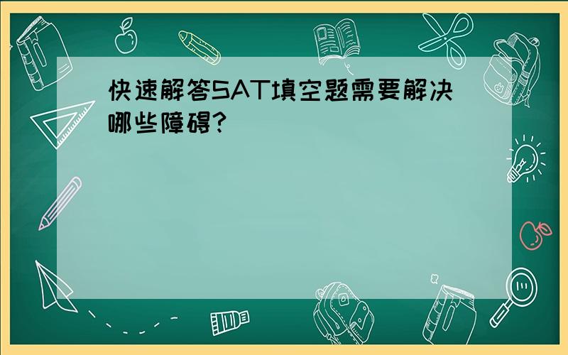 快速解答SAT填空题需要解决哪些障碍?