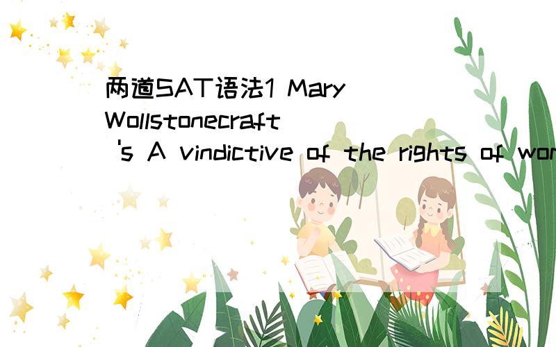 两道SAT语法1 Mary Wollstonecraft 's A vindictive of the rights of woman,（published in 1792as one of the first texts that address)women's rights.哪里错了 正确答案(published in 1792,was one of the first texts to address)逗号后能直接