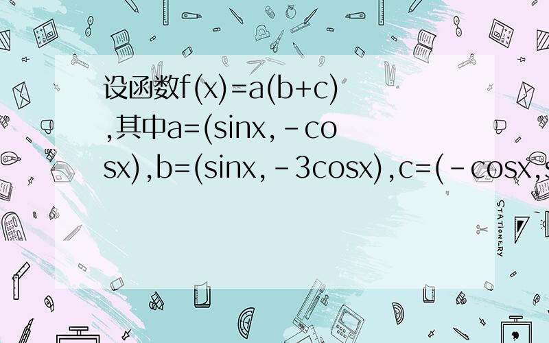 设函数f(x)=a(b+c),其中a=(sinx,-cosx),b=(sinx,-3cosx),c=(-cosx,sinx)求f(x)最大值和最小正周期
