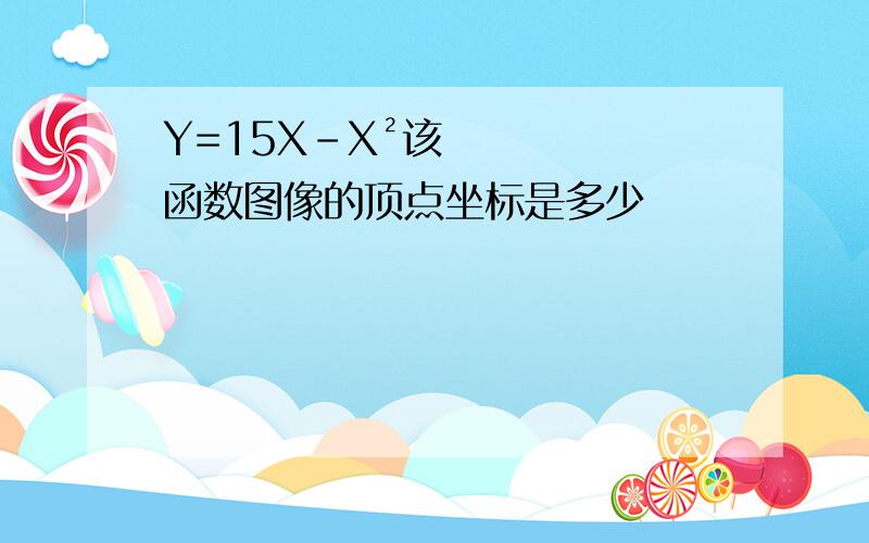 Y=15X－X²该函数图像的顶点坐标是多少