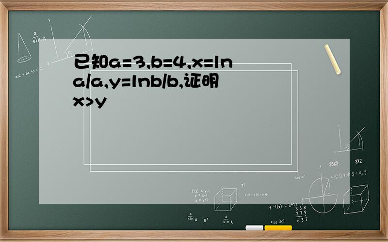 已知a=3,b=4,x=lna/a,y=lnb/b,证明x>y