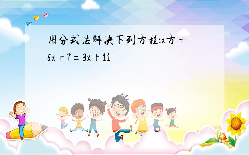 用分式法解决下列方程：x方+5x+7=3x+11