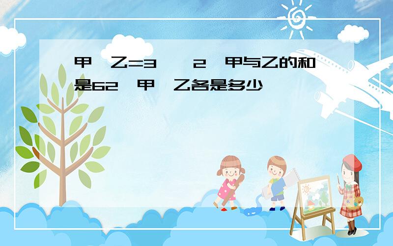 甲÷乙=3……2,甲与乙的和是62,甲、乙各是多少