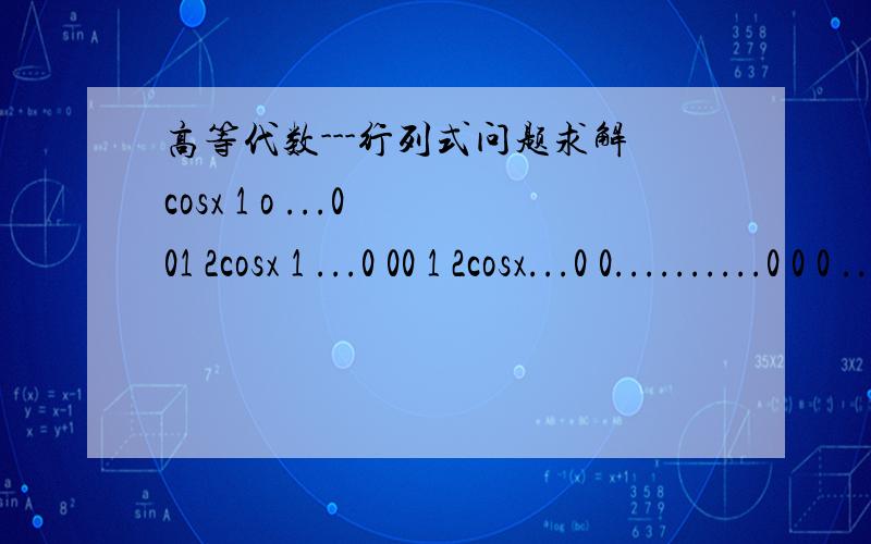 高等代数---行列式问题求解cosx 1 o ...0 01 2cosx 1 ...0 00 1 2cosx...0 0..........0 0 0 ...1 2cosx