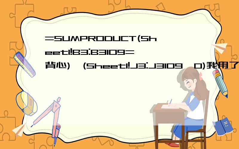 =SUMPRODUCT(Sheet1!B3:B3109=背心)*(Sheet1!J3:J3109>0)我用了这个函数,得到的结果#NAME?请问这是怎么回事呢?我想得出B列含有“背心”,J列大于0的单元数