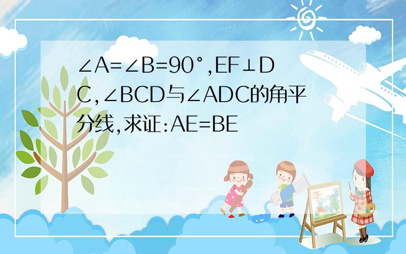 ∠A=∠B=90°,EF⊥DC,∠BCD与∠ADC的角平分线,求证:AE=BE