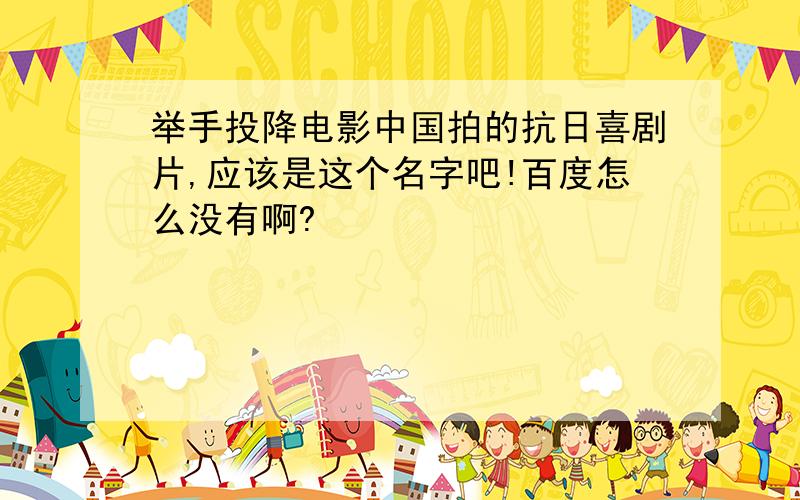 举手投降电影中国拍的抗日喜剧片,应该是这个名字吧!百度怎么没有啊?