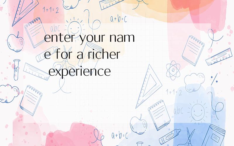 enter your name for a richer experience