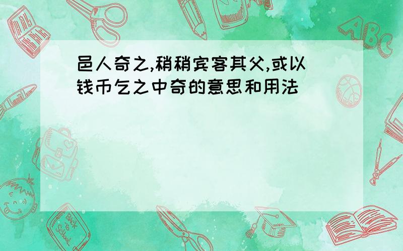 邑人奇之,稍稍宾客其父,或以钱币乞之中奇的意思和用法