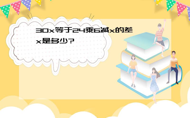 30x等于24乘6减x的差,x是多少?