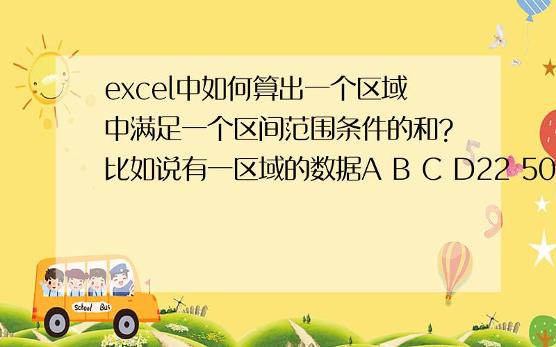 excel中如何算出一个区域中满足一个区间范围条件的和?比如说有一区域的数据A B C D22 50 32 4951 53 56 4858 59 60 5342 59 49 62 我想算出45-55间数值的个数并将这些数值求和