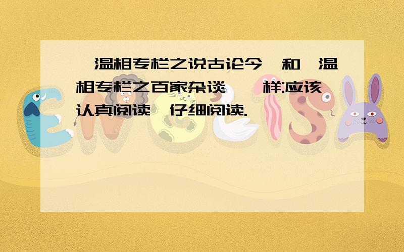 《温相专栏之说古论今》和《温相专栏之百家杂谈》一样:应该认真阅读,仔细阅读.