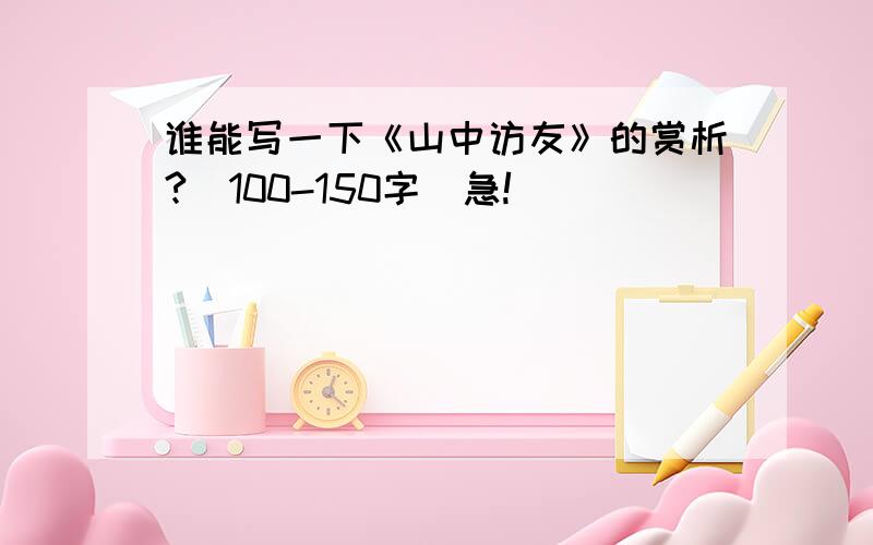 谁能写一下《山中访友》的赏析?（100-150字）急!