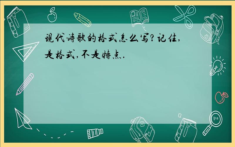 现代诗歌的格式怎么写?记住,是格式,不是特点.