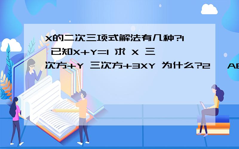 X的二次三项式解法有几种?1 已知X+Y=1 求 X 三次方+Y 三次方+3XY 为什么?2 △ABC 三边ABC 满足a²+b²+c² 那么△ABC是什么形?为什么?3 不论 A B是何实数,a²+b²-2a-4b+8的值 总是什么?为什