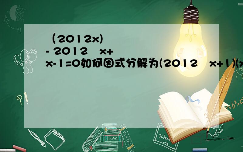 （2012x)² - 2012²x+x-1=0如何因式分解为(2012²x+1)(x-1)=0