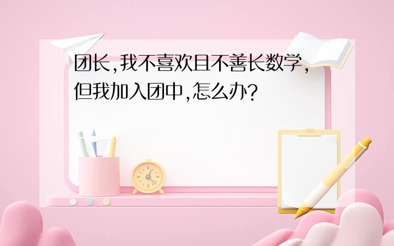 团长,我不喜欢且不善长数学,但我加入团中,怎么办?