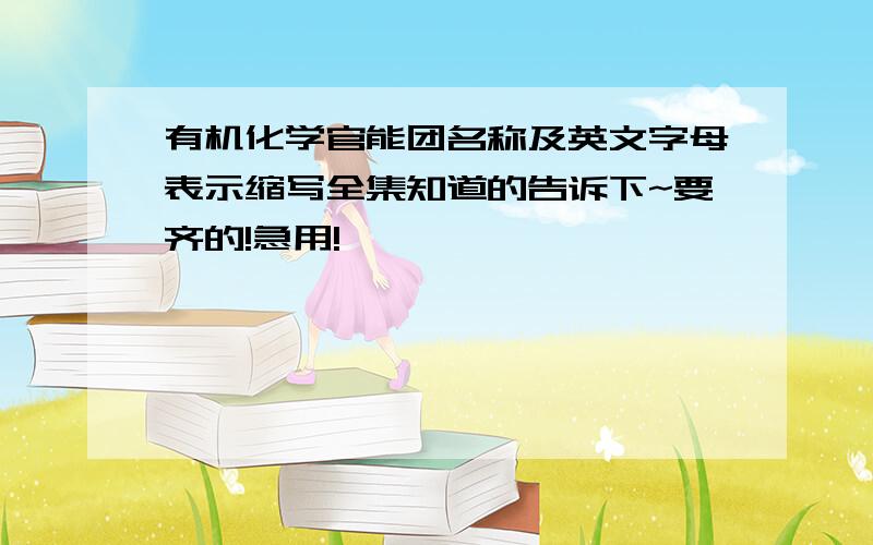 有机化学官能团名称及英文字母表示缩写全集知道的告诉下~要齐的!急用!