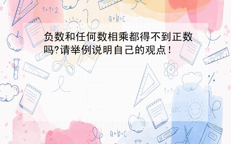 负数和任何数相乘都得不到正数吗?请举例说明自己的观点！