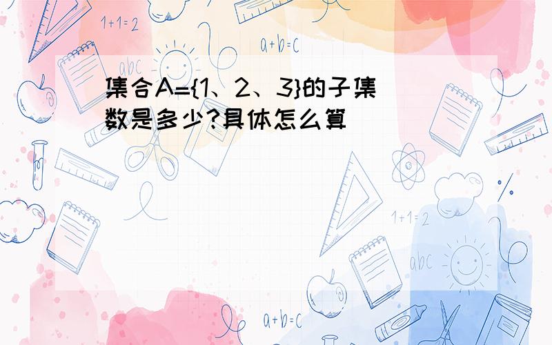 集合A={1、2、3}的子集数是多少?具体怎么算