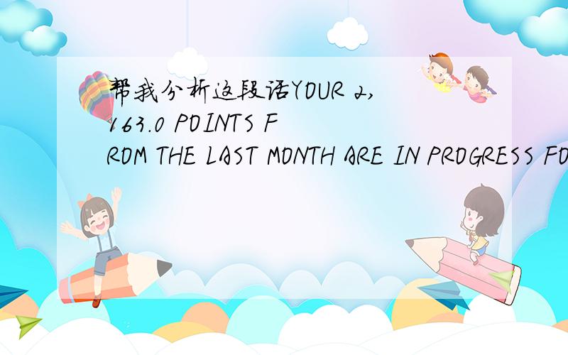 帮我分析这段话YOUR 2,163.0 POINTS FROM THE LAST MONTH ARE IN PROGRESS FOR CALCULATING.