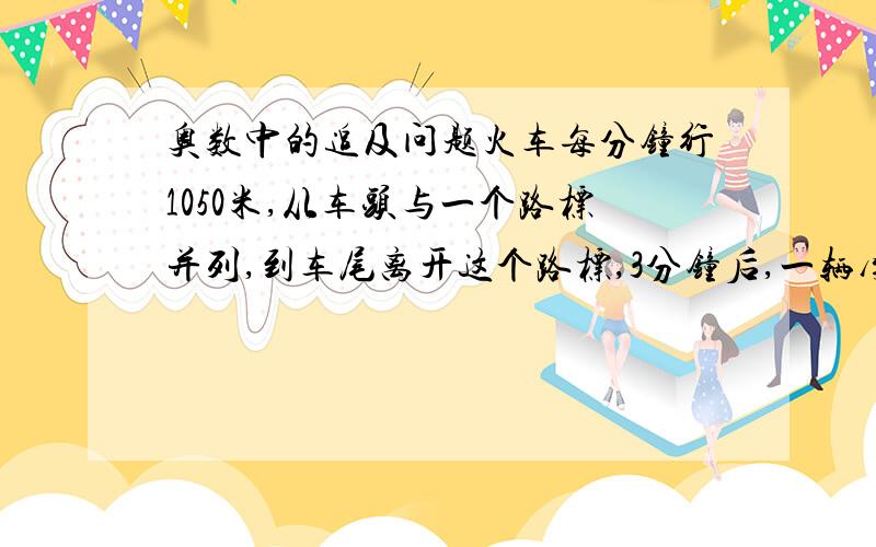 奥数中的追及问题火车每分钟行1050米,从车头与一个路标并列,到车尾离开这个路标,3分钟后,一辆摩托车以每分钟1200米的速度从这个路标出发,25分钟后,与火车车头并列.求火车的长.