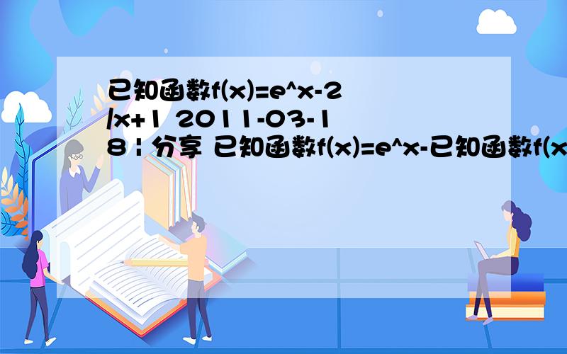 已知函数f(x)=e^x-2/x+1 2011-03-18 | 分享 已知函数f(x)=e^x-已知函数f(x)=e^x-2/x+12011-03-18 | 分享已知函数f(x)=e^x-2/x+1（1）证明：函数f(x)在（0,+∞）上为增函数（2）证明：方程f（x）=0没有负实数根求