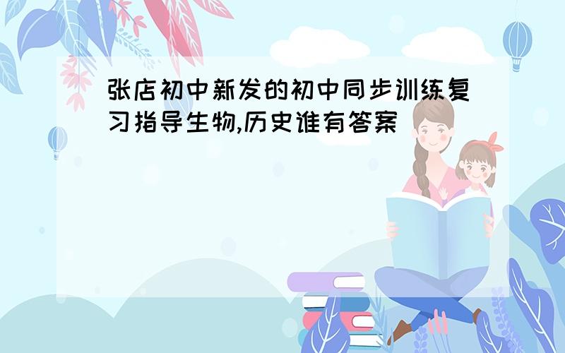 张店初中新发的初中同步训练复习指导生物,历史谁有答案