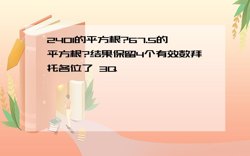 2401的平方根?67.5的平方根?结果保留4个有效数拜托各位了 3Q