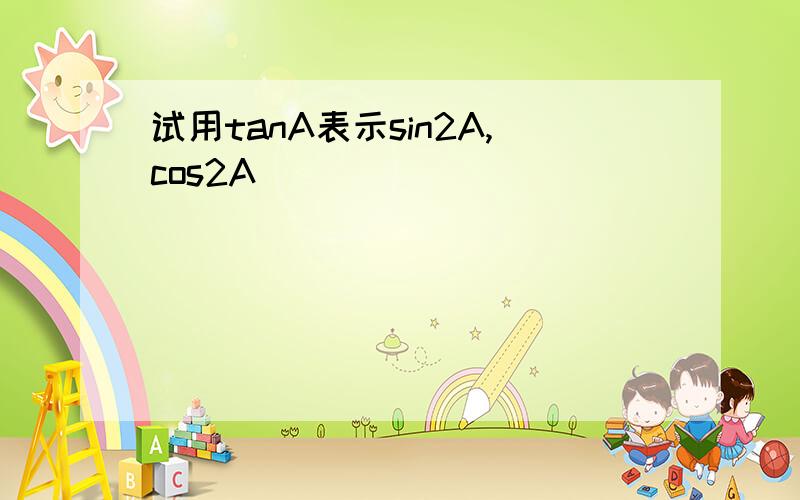 试用tanA表示sin2A,cos2A