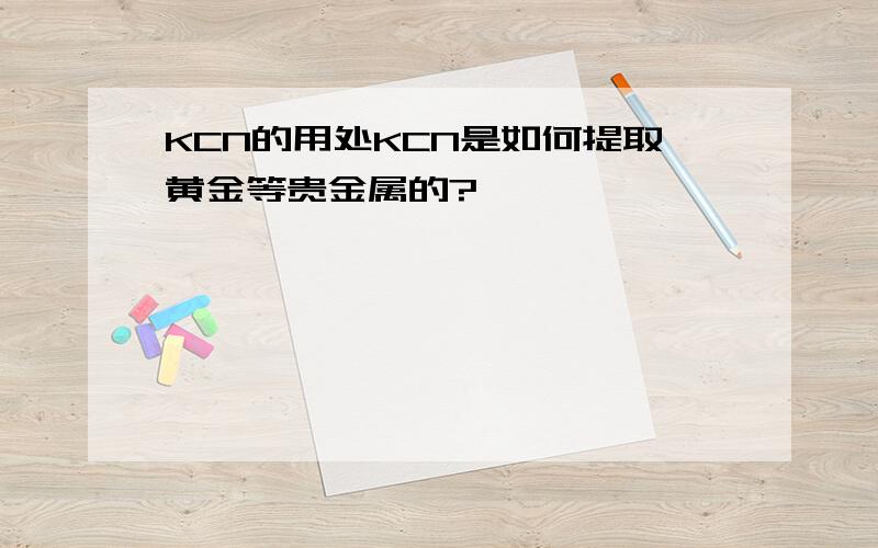 KCN的用处KCN是如何提取黄金等贵金属的?