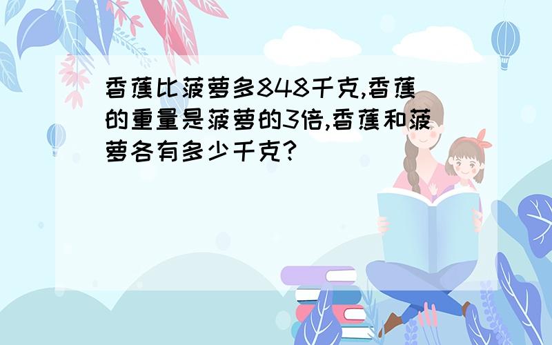 香蕉比菠萝多848千克,香蕉的重量是菠萝的3倍,香蕉和菠萝各有多少千克?