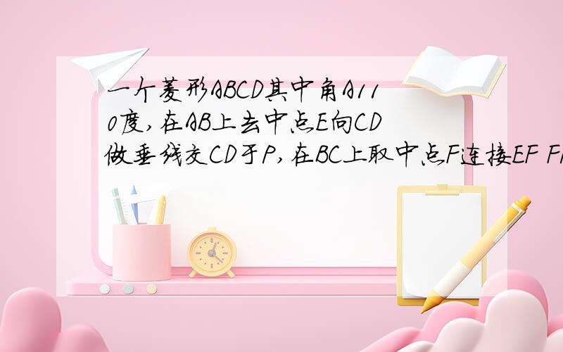 一个菱形ABCD其中角A110度,在AB上去中点E向CD做垂线交CD于P,在BC上取中点F连接EF FP求角FPC?